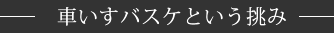車いすバスケという挑み