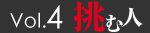 Vol.4　挑む人